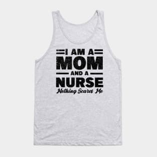 I am a Mom and a nurse nothing scares me Tank Top